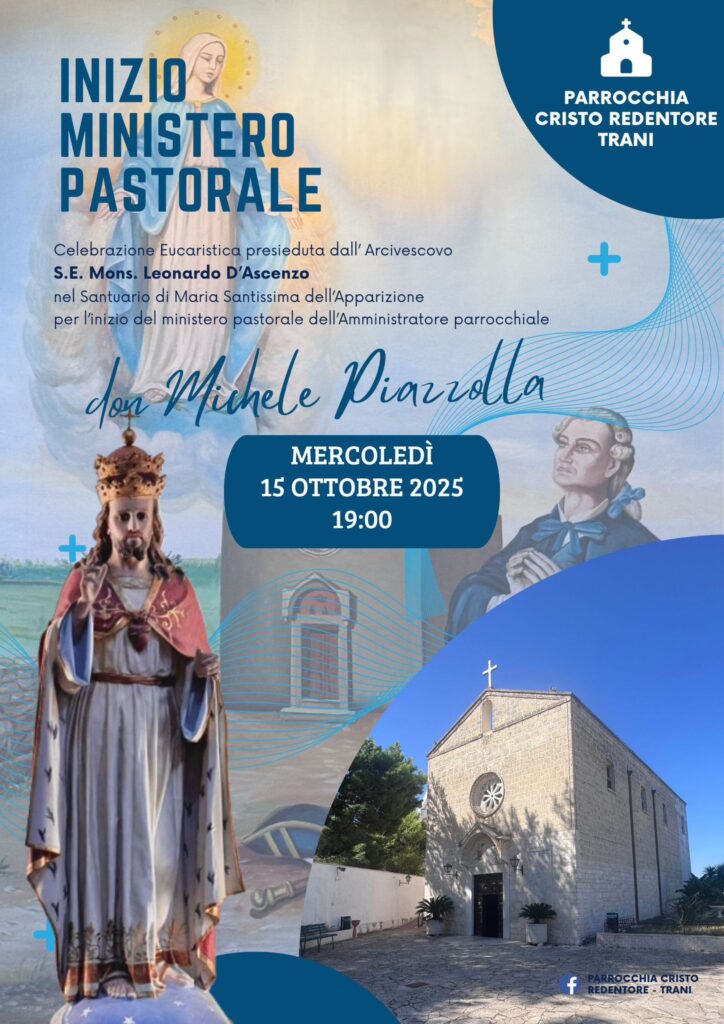 TRANI, PARROCCHIA CRISTO REDENTORE, CELEBRAZIONE EUCARISTICA PRESIEDUTA DALL’ARCIVESCOVO PER L’INIZIO TRANI, PARROCCHIA CRISTO REDENTORE, CELEBRAZIONE EUCARISTICA PRESIEDUTA DALL’ARCIVESCOVO PER L’INIZIO DEL MINISTERO PASTORALE DELL’AMMINISTRATORE PARROCCHIALE DON MICHELE PIAZZOLLA