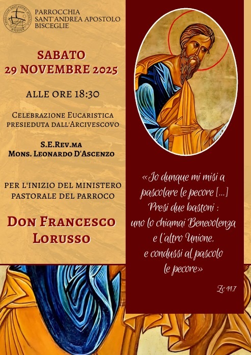 BISCEGLIE, PARROCCHIA SANT’ANDREA APOSTOLO, CELEBRAZIONE EUCARISTICA PRESIEDUTA DALL’ARCIVESCOVO PER L’INIZIO BISCEGLIE, PARROCCHIA SANT’ANDREA APOSTOLO, CELEBRAZIONE EUCARISTICA PRESIEDUTA DALL’ARCIVESCOVO PER L’INIZIO DEL MINISTERO PASTORALE DI PARROCO DI DON FRANCESCO LORUSSO